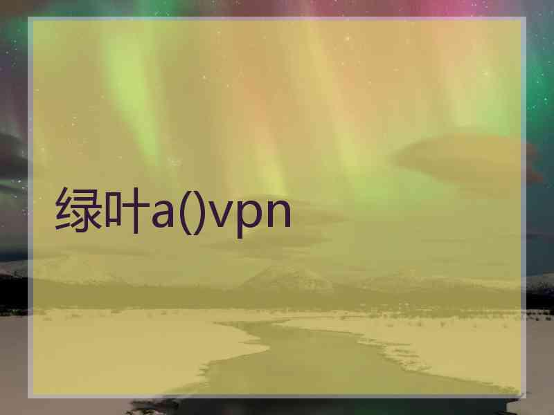 绿叶a()vpn