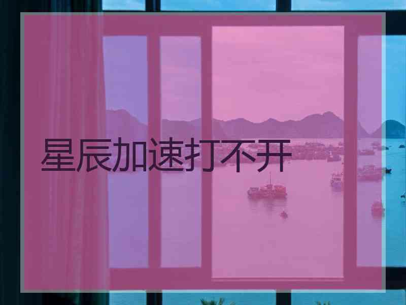 星辰加速打不开