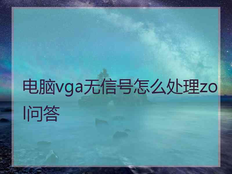 电脑vga无信号怎么处理zol问答