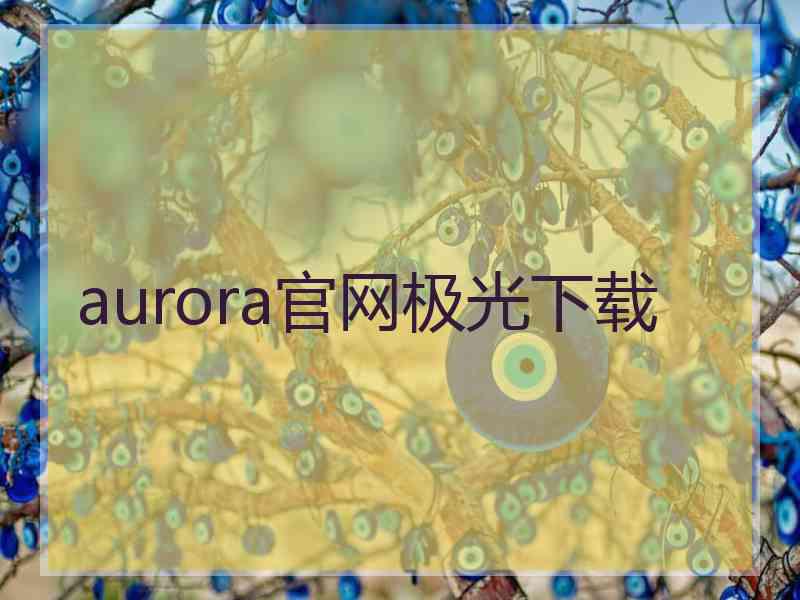 aurora官网极光下载