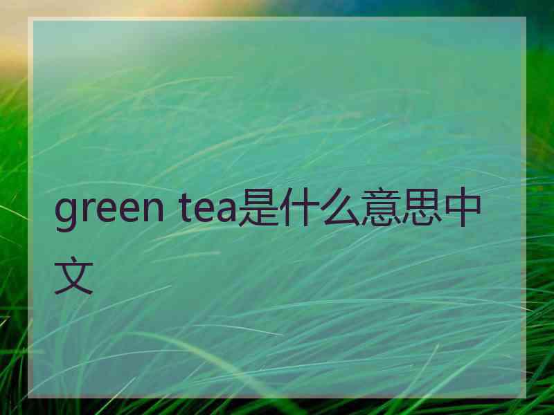 green tea是什么意思中文