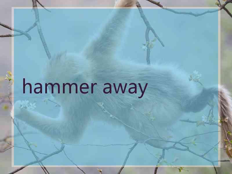 hammer away