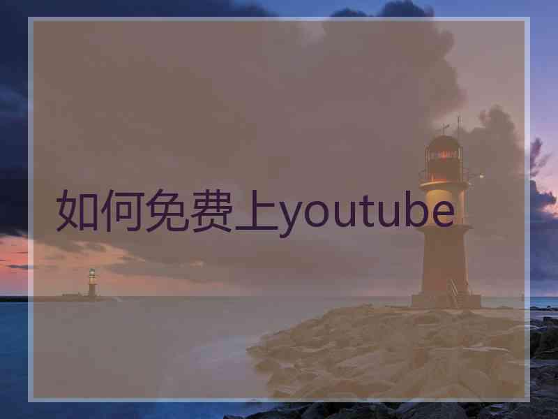 如何免费上youtube