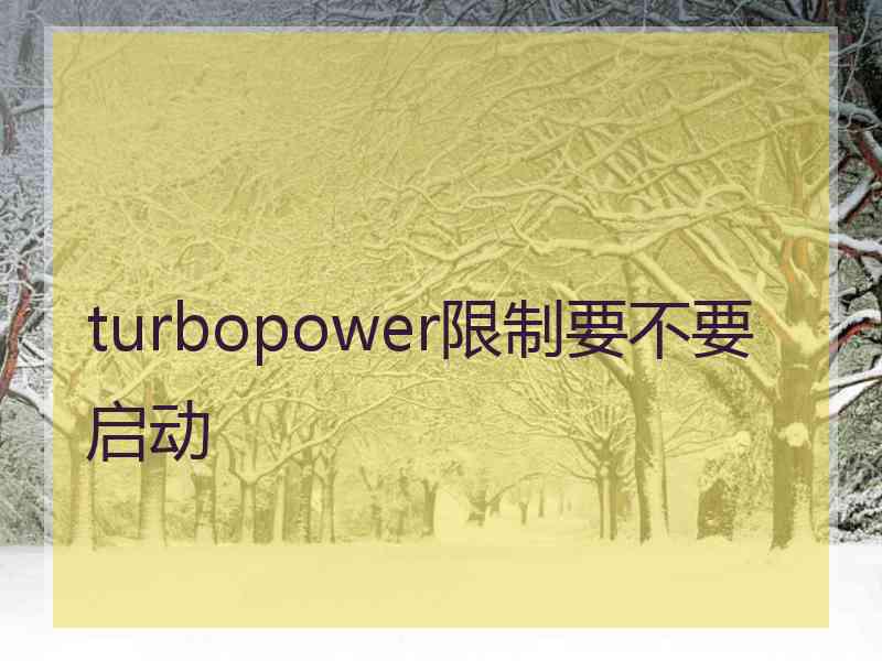 turbopower限制要不要启动