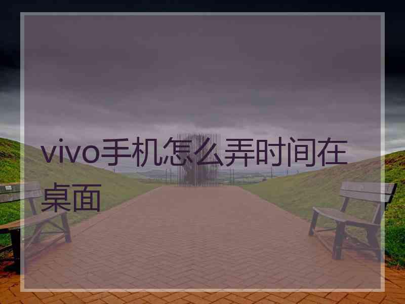 vivo手机怎么弄时间在桌面