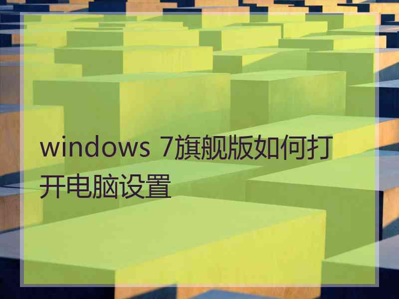 windows 7旗舰版如何打开电脑设置