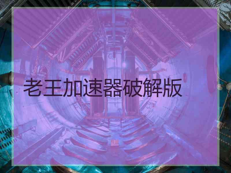 老王加速器破解版