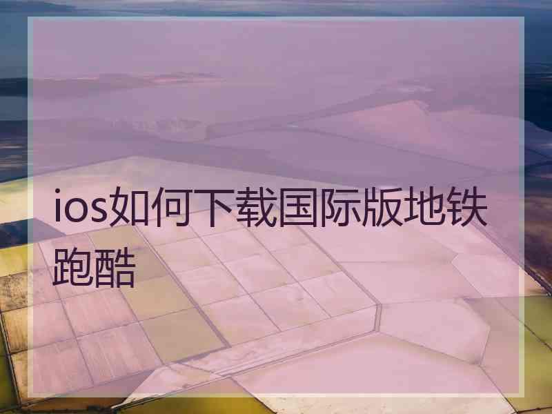 ios如何下载国际版地铁跑酷