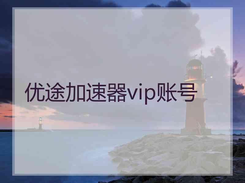 优途加速器vip账号