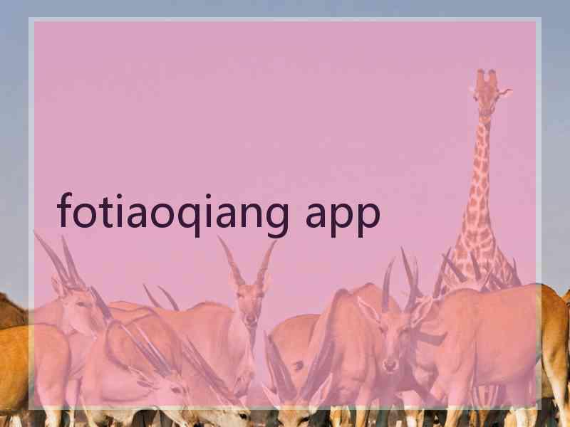 fotiaoqiang app