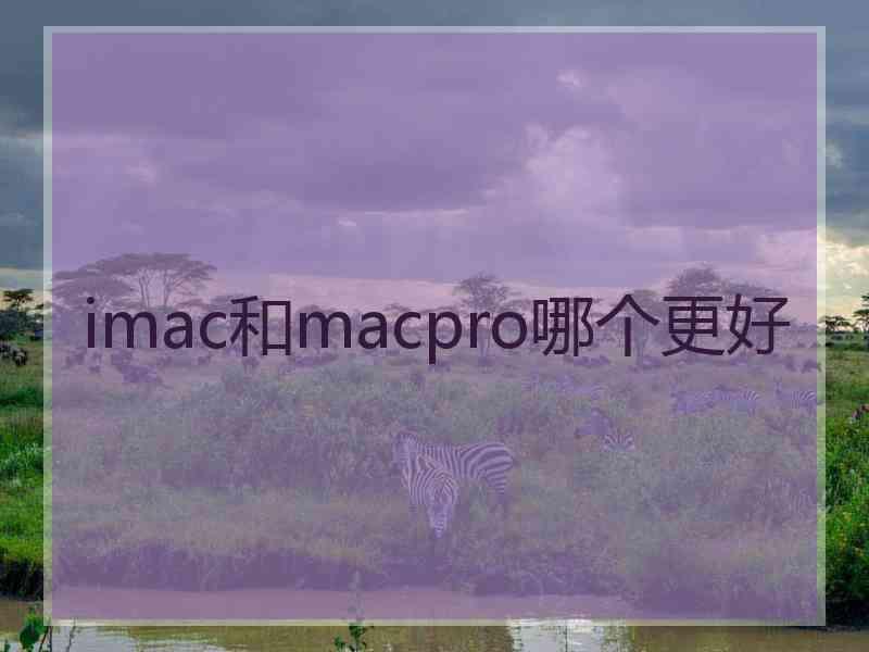 imac和macpro哪个更好