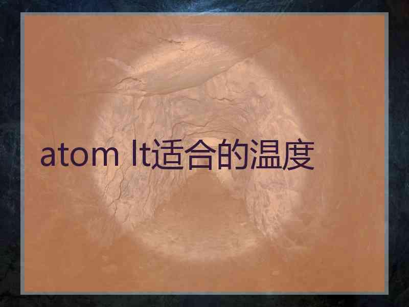 atom lt适合的温度