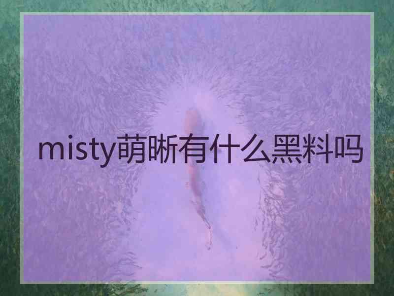 misty萌晰有什么黑料吗