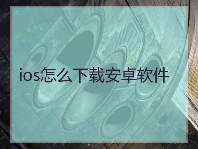 ios怎么下载安卓软件