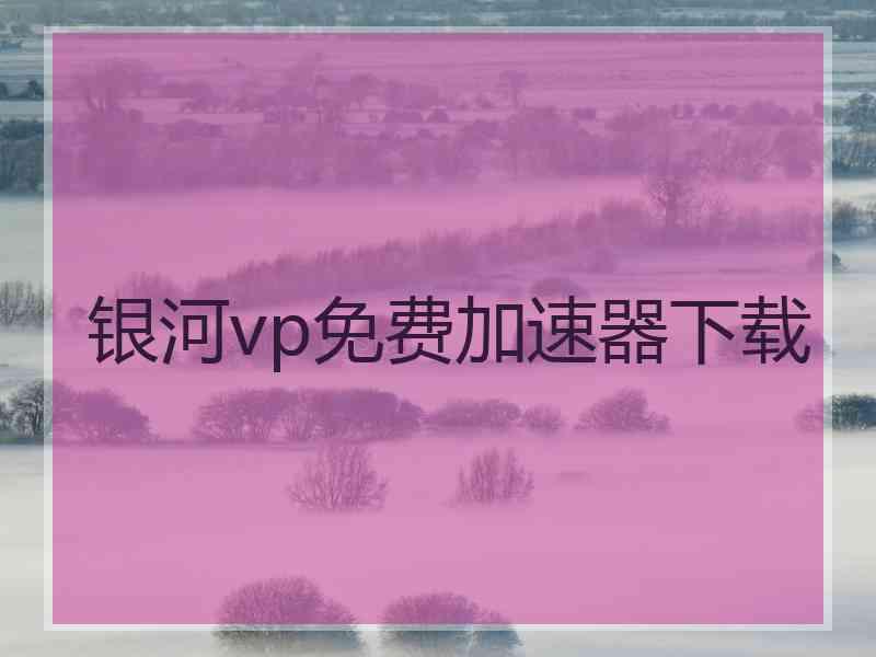 银河vp免费加速器下载