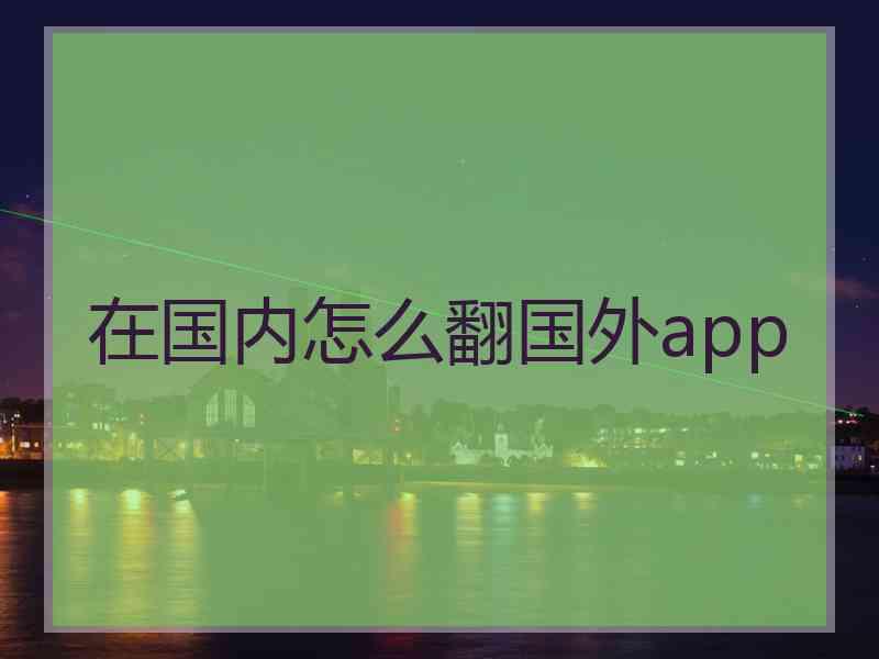 在国内怎么翻国外app