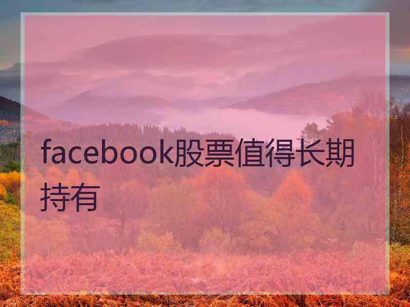 facebook股票值得长期持有