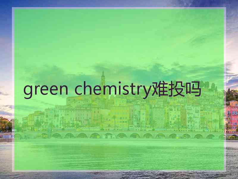 green chemistry难投吗