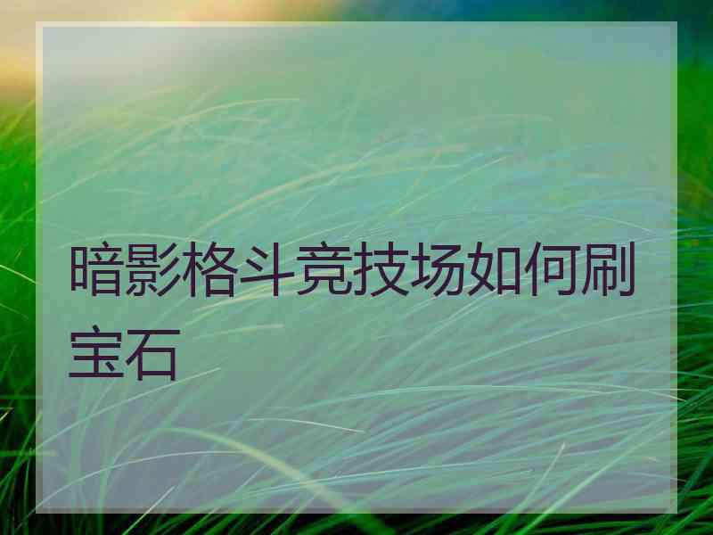 暗影格斗竞技场如何刷宝石