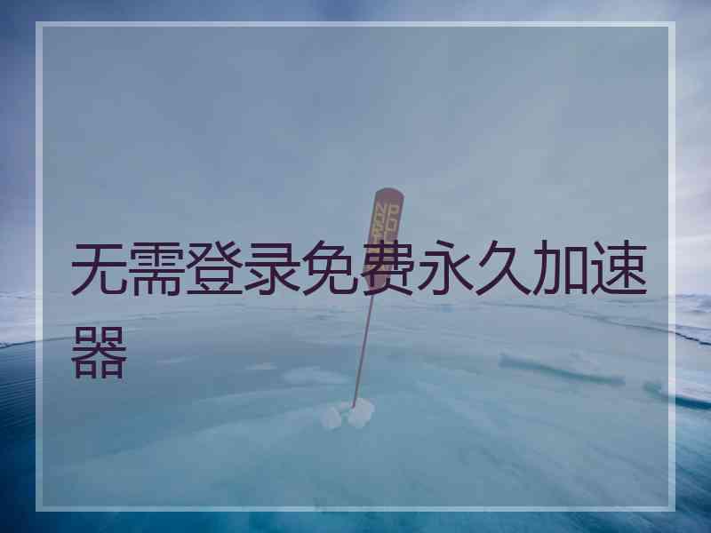 无需登录免费永久加速器