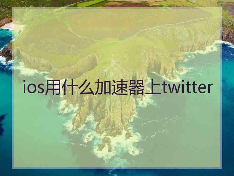 ios用什么加速器上twitter