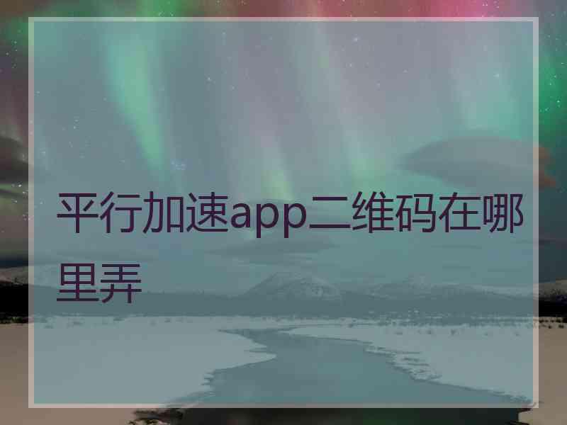 平行加速app二维码在哪里弄