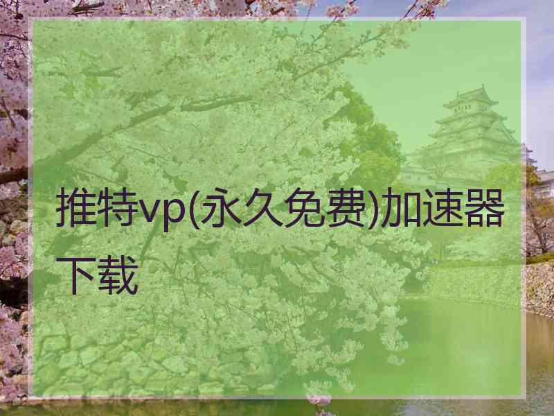 推特vp(永久免费)加速器下载