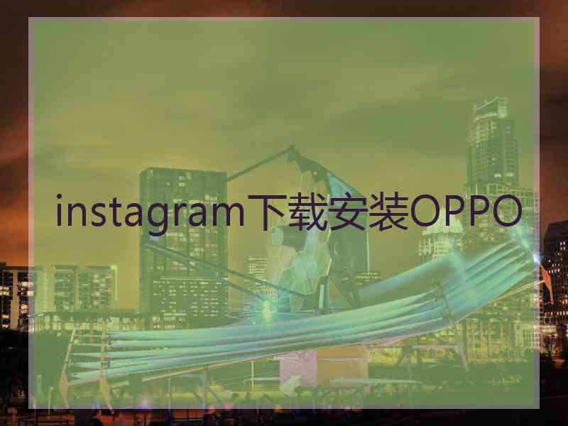 instagram下载安装OPPO