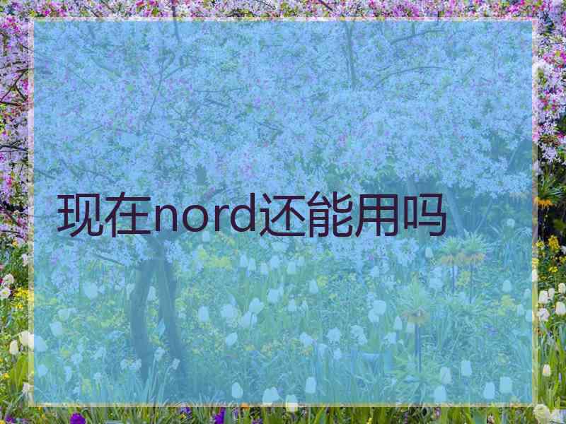 现在nord还能用吗