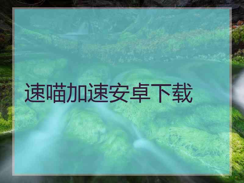 速喵加速安卓下载