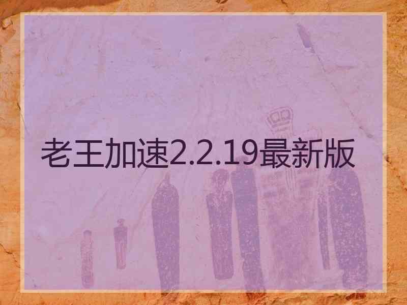 老王加速2.2.19最新版