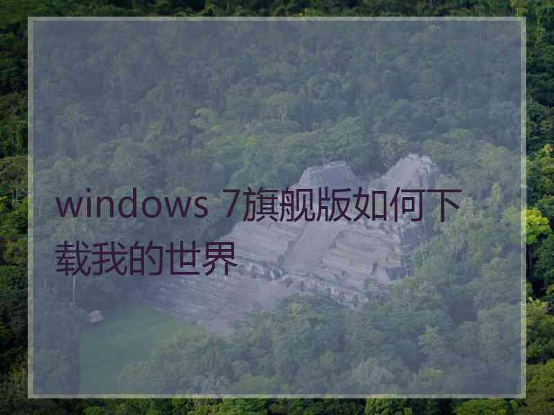 windows 7旗舰版如何下载我的世界