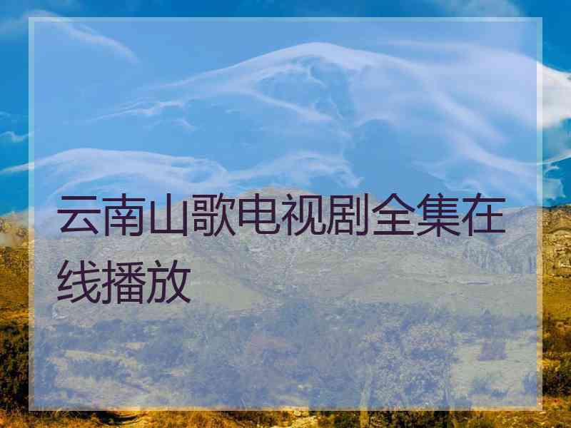 云南山歌电视剧全集在线播放