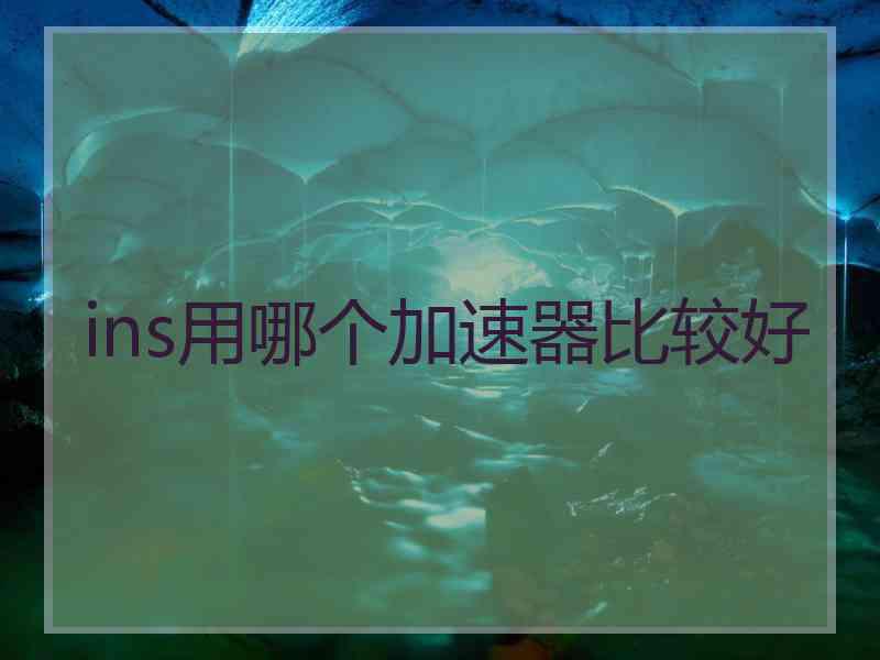 ins用哪个加速器比较好