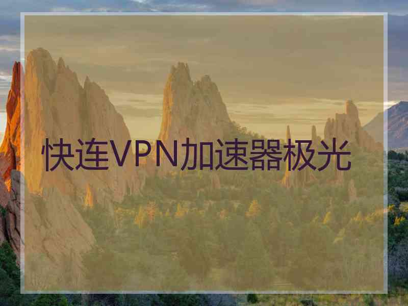 快连VPN加速器极光