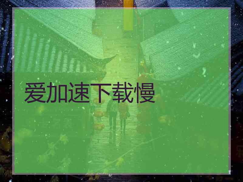 爱加速下载慢