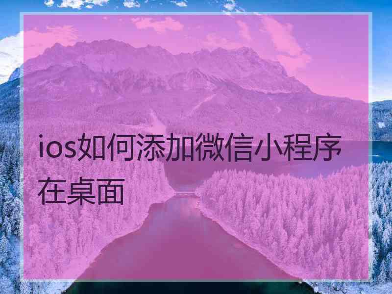 ios如何添加微信小程序在桌面