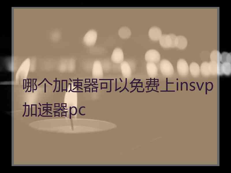 哪个加速器可以免费上insvp加速器pc