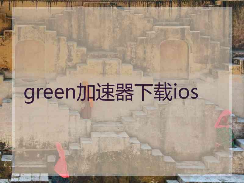 green加速器下载ios