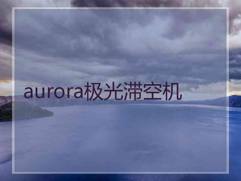 aurora极光滞空机