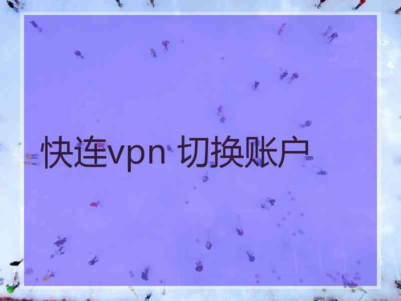 快连vpn 切换账户