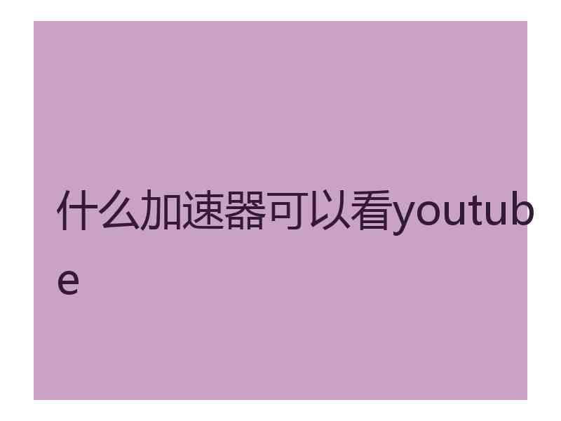 什么加速器可以看youtube