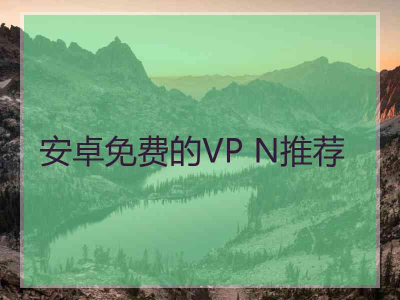 安卓免费的VP N推荐