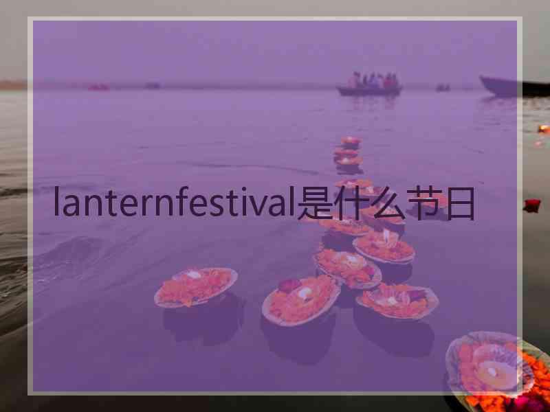 lanternfestival是什么节日