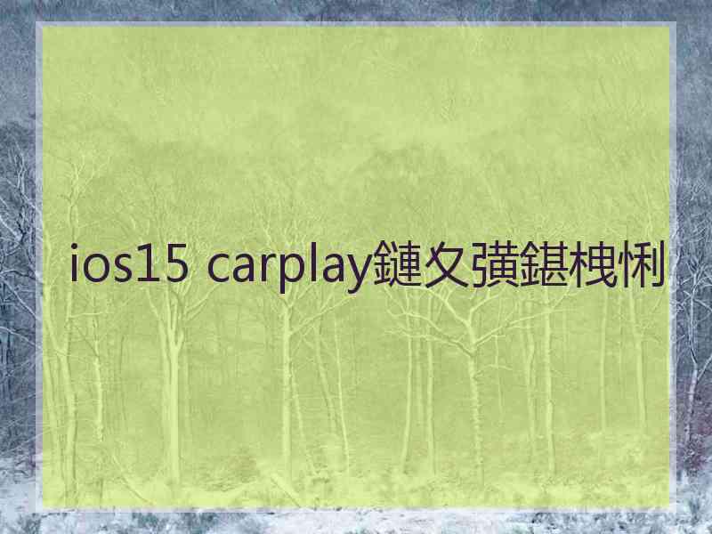 ios15 carplay鏈夊彉鍖栧悧