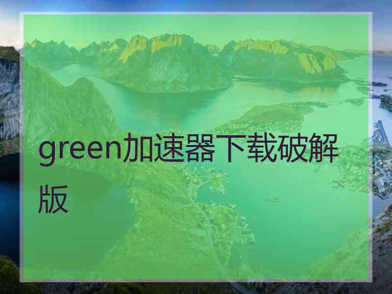 green加速器下载破解版