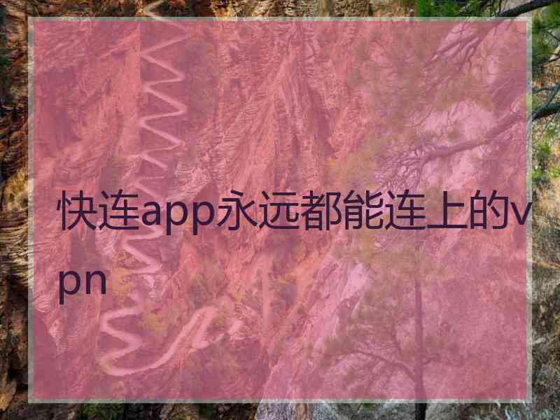 快连app永远都能连上的vpn