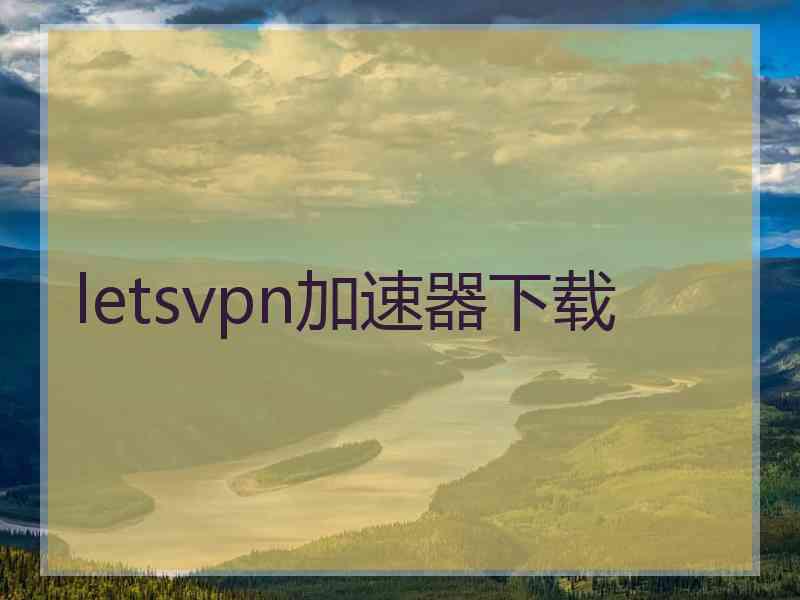 letsvpn加速器下载