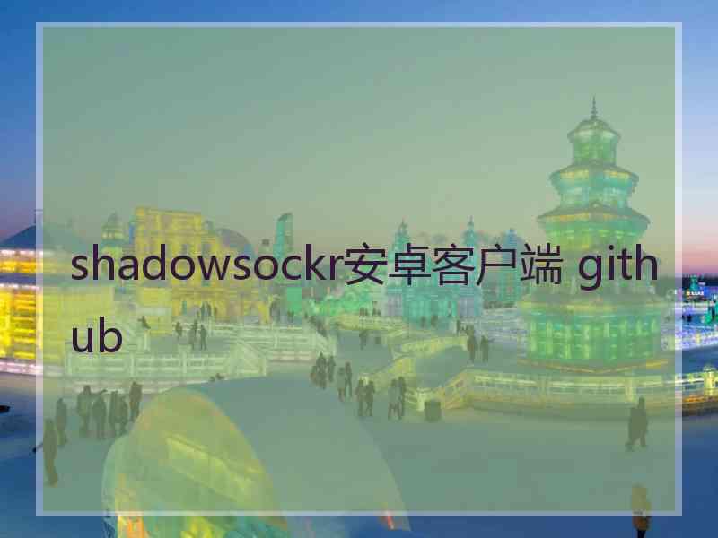 shadowsockr安卓客户端 github