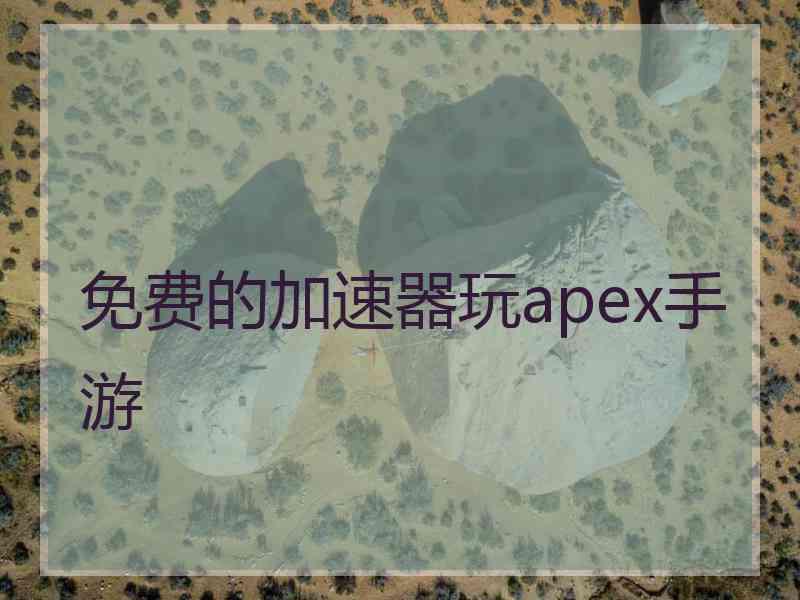 免费的加速器玩apex手游